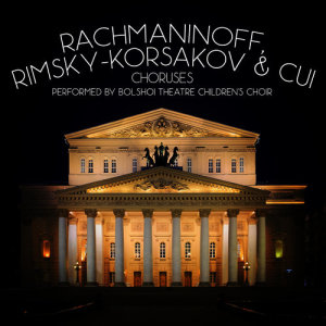อัลบัม Rachmaninoff, Rimsky-Korsakov & Cui: Choruses ศิลปิน Bolshoi Theatre Children's Choir