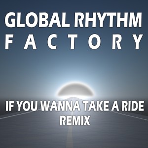 Global Rhythm Factory的專輯If You Wanna Take a Ride (Remix)