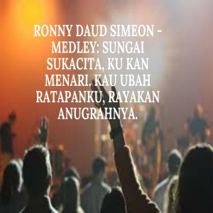 Listen to Medley: Sungai Sukacita, Ku Kan Menari, Kau Ubah Ratapanku, Rayakan Anugrahnya song with lyrics from Ronny Daud Simeon