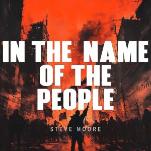ดาวน์โหลดและฟังเพลง In The Name Of The People (Explicit) พร้อมเนื้อเพลงจาก Steve Moore