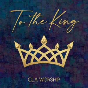 อัลบัม To the King ศิลปิน CLA Worship