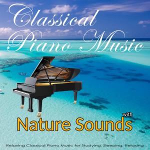Classical Music for Studying DEA Channel的專輯Classical Piano Music with Nature Sounds:  Relaxing Classical Music for Studying, Sleeping, Relaxing