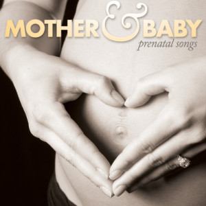 Mother & Baby Prenatal Songs