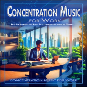 อัลบัม Concentration Music for Work: Deep Focus Music for Study, Fast Learning and Increased Memory ศิลปิน Concentration Music for Work