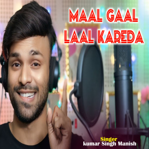 Listen to Maal Gaal Laal Kareda song with lyrics from Kumar Singh Manish