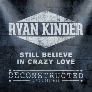 ดาวน์โหลดและฟังเพลง Still Believe in Crazy Love (Deconstructed Live) พร้อมเนื้อเพลงจาก Ryan Kinder