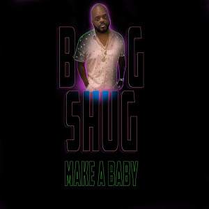 收听Big Shug的Make a Baby歌词歌曲