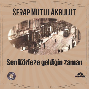 Listen to Sen Körfeze Geldiğin Zaman song with lyrics from Serap Mutlu Akbulut
