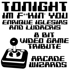 收聽Arcade Wizards的Tonight (I'm F**kin' You) (Enrique Iglesias and Ludacris 8 Bit Video Game Tribute)歌詞歌曲
