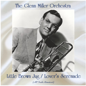 Album Little Brown Jug / Lover's Serenade (All Tracks Remastered) oleh The Glenn Miller Orchestra