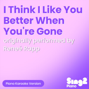 Album I Think I Like You Better When You're Gone (Originally Performed by Reneé Rapp) (Piano Karaoke Version) from 