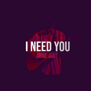 ดาวน์โหลดและฟังเพลง I Need You พร้อมเนื้อเพลงจาก Sminil Agale