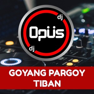 Dengarkan lagu Goyang Pargoy Tiban nyanyian DJ Opus dengan lirik