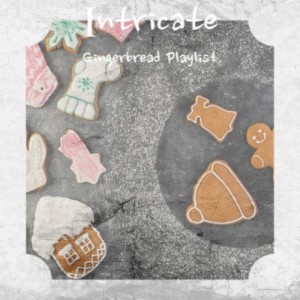 Album Intricate Gingerbread Playlist from 