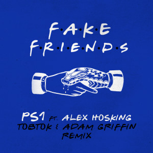 收聽PS1的Fake Friends (feat. Alex Hosking)  [Tobtok & Adam Griffin Remix] (Tobtok & Adam Griffin Remix)歌詞歌曲