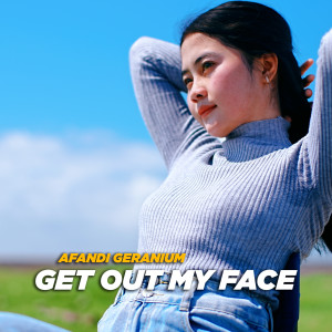 Listen to Get Out My Face song with lyrics from Afandi Geranium