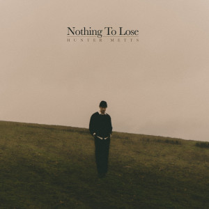 收聽Hunter Metts的Nothing To Lose歌詞歌曲