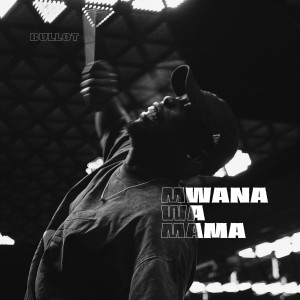 Listen to Mwana Wa Mama song with lyrics from BULLOT