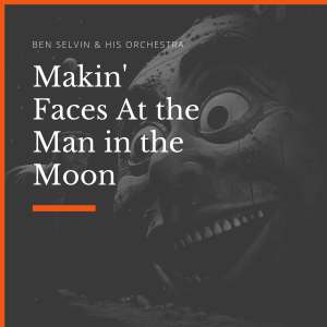 อัลบัม Makin' Faces At the Man in the Moon ศิลปิน Ben Selvin & His Orchestra