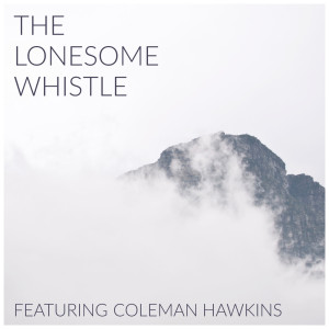 Various的专辑The Lonesome Whistle - Featuring Coleman Hawkins