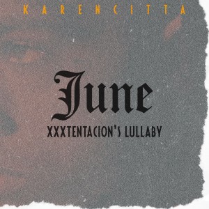 Dengarkan lagu June (Xxxtentacion's Lullaby) nyanyian Karencitta dengan lirik