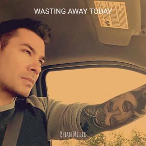 Listen to Wasting Away Today (Explicit) song with lyrics from Brian Miller