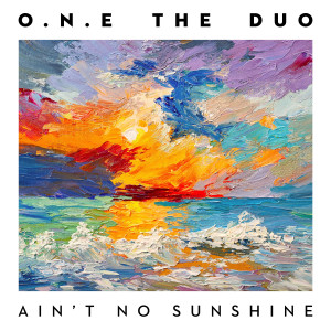 อัลบัม Ain't No Sunshine ศิลปิน O.N.E The Duo