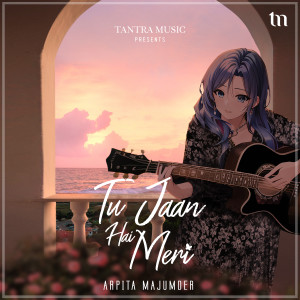 Dengarkan lagu Tu Jaan Hai Meri nyanyian Arpita Majumder dengan lirik