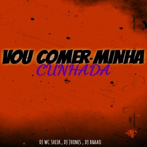Listen to Vou Comer Minha Cunhada (Explicit) song with lyrics from DJ JHONES