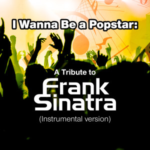 อัลบัม I Wanna Be a Popstar: A Tribute to Frank Sinatra (Instrumental Version) ศิลปิน SPKT