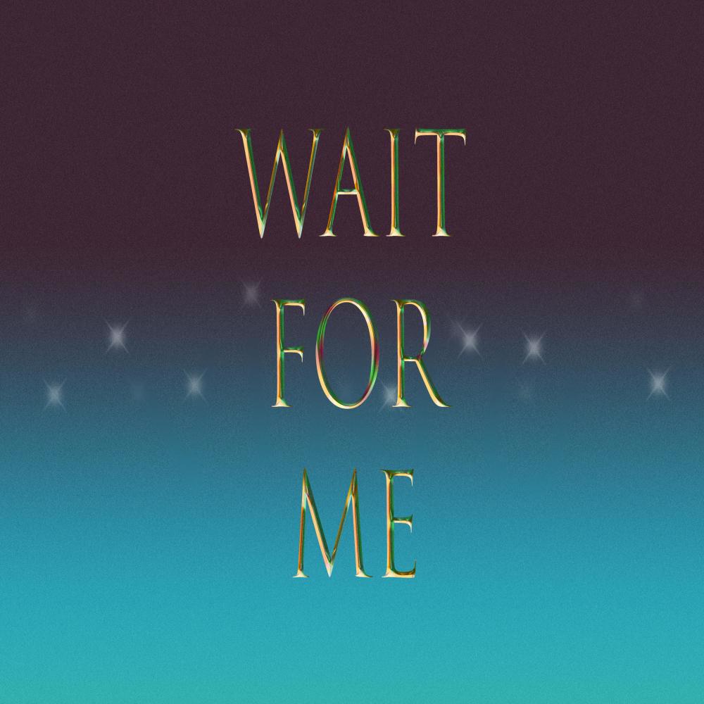Wait for me