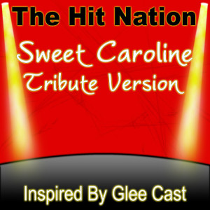 收聽The Hit Nation的Sweet Caroline (Glee Cast Tribute Version)歌詞歌曲