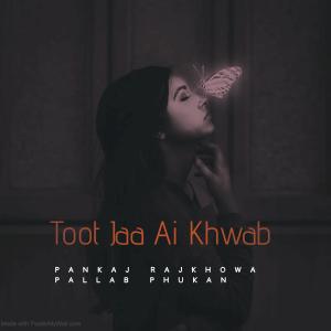 Album Toot Jaa Ai Khwab from Pankaj Rajkhowa