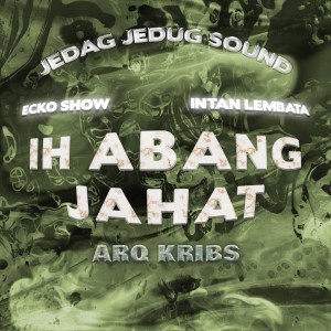 Album Ih Abang Jahat (Arq Kribs Remix) oleh Ecko Show