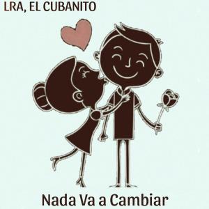 收聽LRA的Nada Va a Cambiar (feat. EL CUBANITO)歌詞歌曲