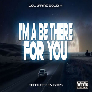 Dengarkan Im a Be There for You (Explicit) lagu dari Wolvarine Solid X dengan lirik