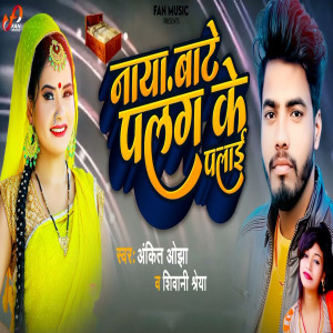 Listen to Naya Bate Palang Ke Palai song with lyrics from Ankit Ojha