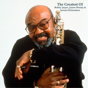 The Greatest Of Bobby Jaspar, James Moody & Jerome Richardson (All Tracks Remastered)