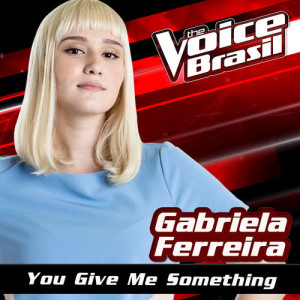 ดาวน์โหลดและฟังเพลง You Give Me Something (The Voice Brasil 2016) พร้อมเนื้อเพลงจาก Gabriela Ferreira