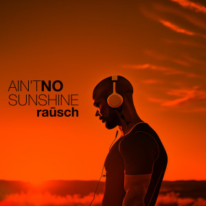 Listen to Ain't No Sunshine song with lyrics from rausch