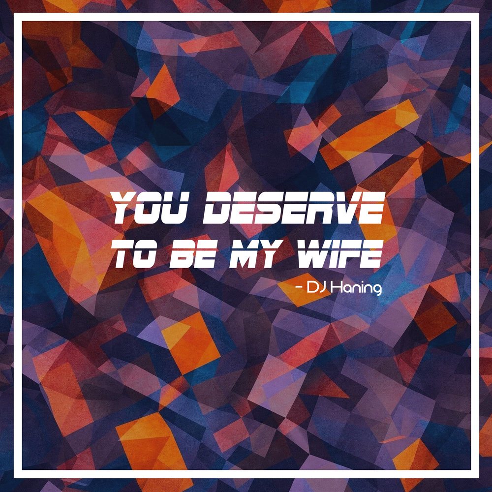 You Deserve to Be My Wife