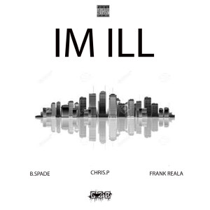 收聽B.Spade的Im Ill (feat. Chris.P & Frank Reala) (Explicit)歌詞歌曲