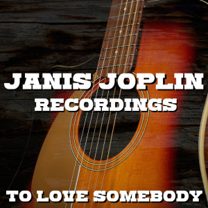 Album To Love Somebody Janis Joplin Recordings oleh Janis Joplin