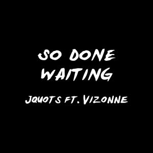 Jquots的專輯SO DONE WAITING (Explicit)