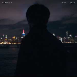 Listen to NIGHT TOKYO song with lyrics from Lonelium