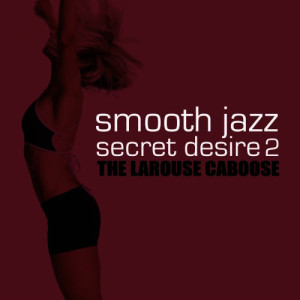 The Larouse Caboose的專輯Smooth Jazz Secret Desire 2