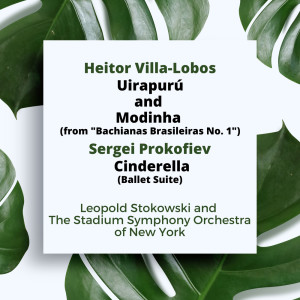 Villa-Lobos: Uirapurú and Modinha (from "Bachianas Brasileiras No. 1") / Prokofiev: Cinderella (Ballet Suite)