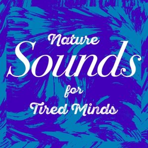 Sounds of Nature!的專輯Nature Sounds for Tired Minds