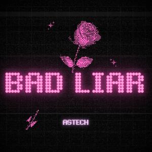 收聽Astech的Bad Liar (Techno Version)歌詞歌曲