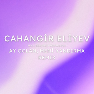 Listen to Ay Oglan, Meni Yandirma (Remix) song with lyrics from Cahangir Aliyev